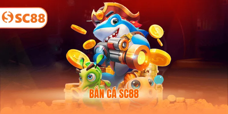 Bắn cá SC88 - Tổng Hợp 3 Game Đổi Thưởng Hút Khách 2025