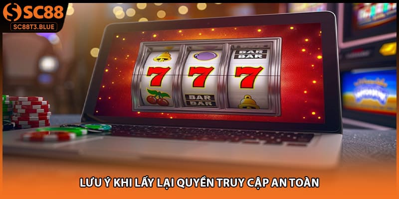 Lưu ý khi lấy lại quyền truy cập an toàn